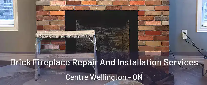 Brick Fireplace Repair And Installation Services Centre Wellington - ON