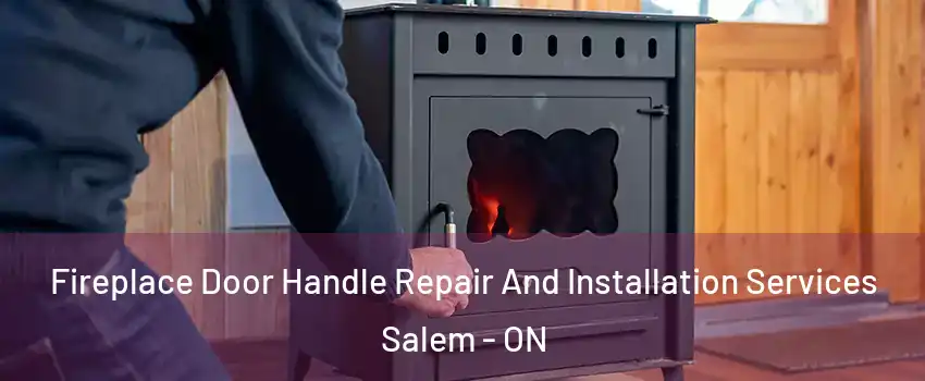 Fireplace Door Handle Repair And Installation Services Salem - ON