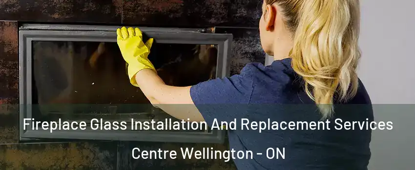  Fireplace Glass Installation And Replacement Services Centre Wellington - ON