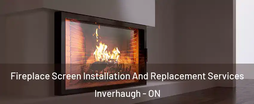  Fireplace Screen Installation And Replacement Services Inverhaugh - ON