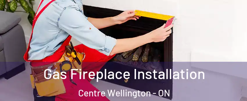  Gas Fireplace Installation Centre Wellington - ON