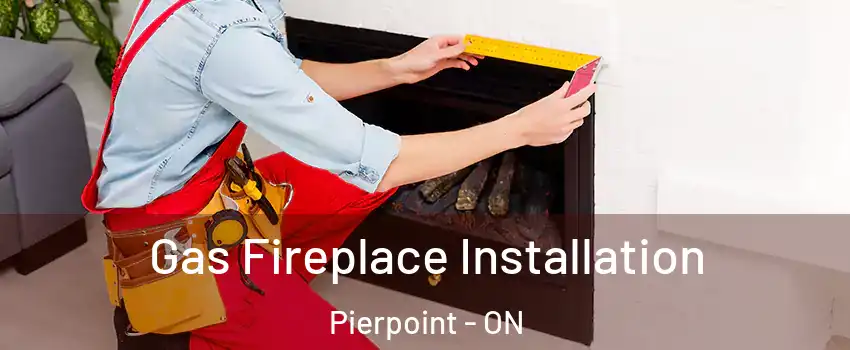  Gas Fireplace Installation Pierpoint - ON