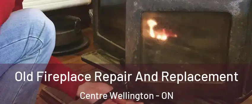  Old Fireplace Repair And Replacement Centre Wellington - ON