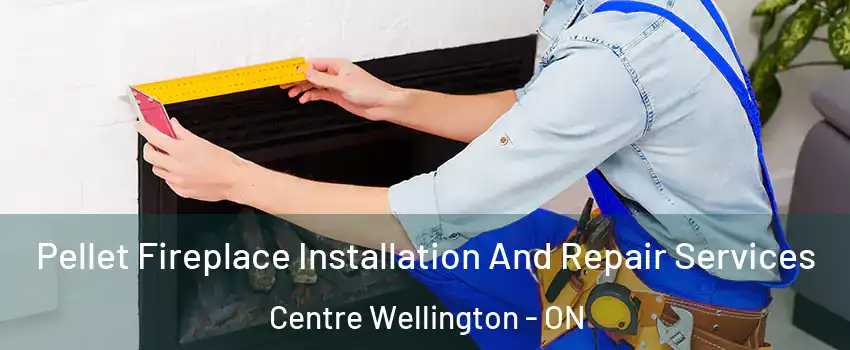 Pellet Fireplace Installation And Repair Services Centre Wellington - ON
