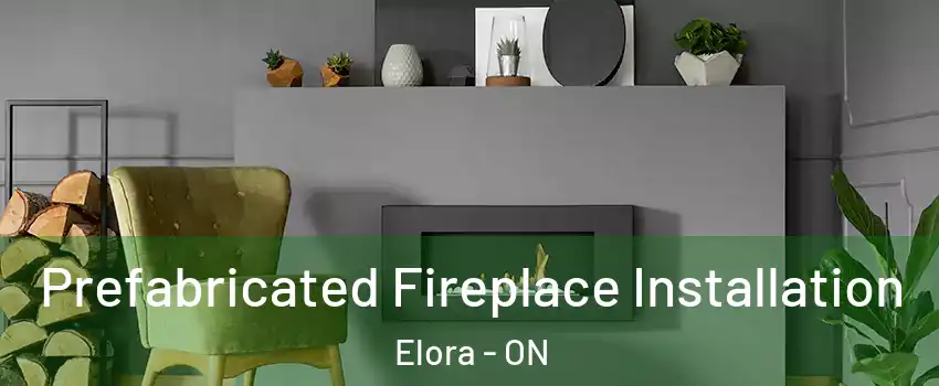  Prefabricated Fireplace Installation Elora - ON