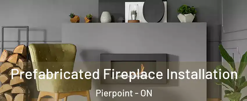  Prefabricated Fireplace Installation Pierpoint - ON