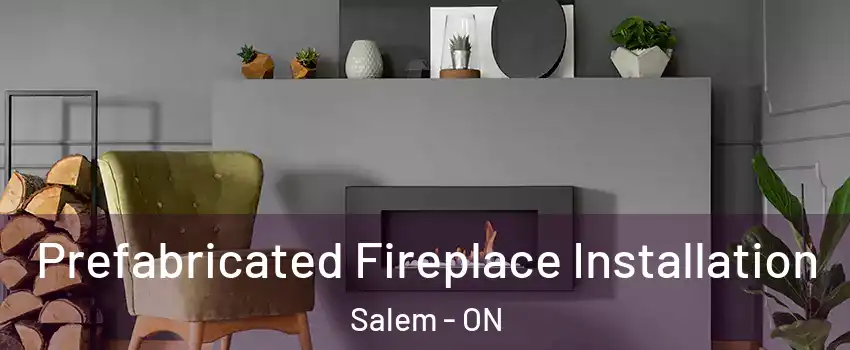  Prefabricated Fireplace Installation Salem - ON