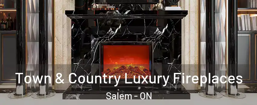 Town & Country Luxury Fireplaces Salem - ON