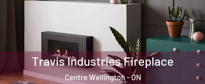  Travis Industries Fireplace Centre Wellington - ON