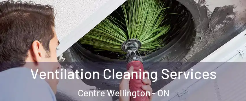 Ventilation Cleaning Services Centre Wellington - ON