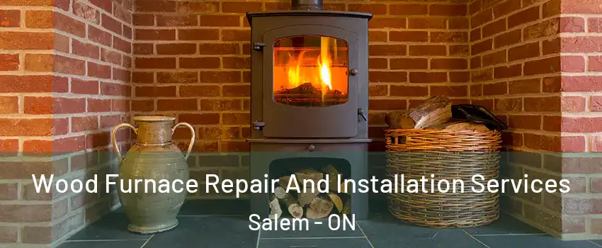 Wood Furnace Repair And Installation Services Salem - ON
