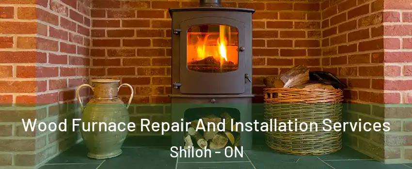 Wood Furnace Repair And Installation Services Shiloh - ON